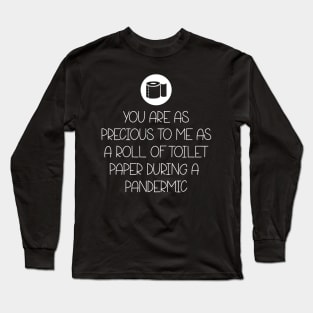 You Are As Precious To Me As a Roll of Toilet Paper During a Pandemic Long Sleeve T-Shirt